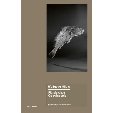 Pi� si� chce. Opowiadania - Wolfgang Hilbig