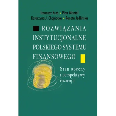 Rozwi�zania instytucjonalne polskiego systemu... - Piotr Misztal, Ireneusz  Kra�, Katarzyna J. Chojnacka, Renata  Jedli�ska