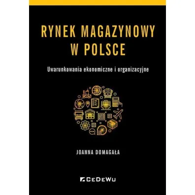 Rynek magazynowy w Polsce. Uwarunkowania ekonomiczne i organizacyjne - Joanna  Domaga�a