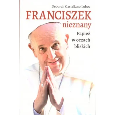 Franciszek nieznany. Papie� w oczach bliskich - Deborah  Castellano Lubov