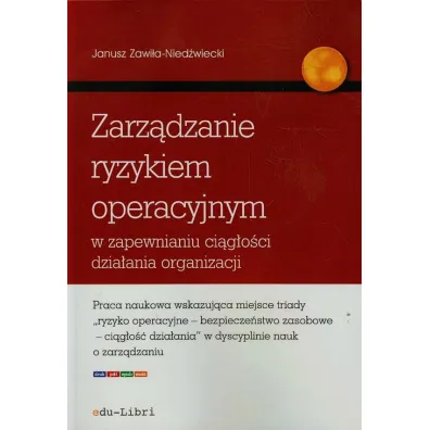Zarz�dzanie ryzykiem operacyjnym w zapewnianiu ci�g�o�ci dzia�ania organizacji - Janusz Zawi�a-Nied�wiecki