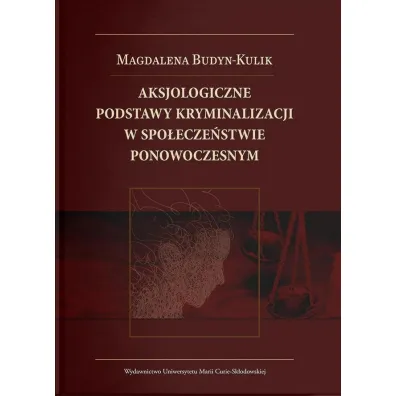 Aksjologiczne podstawy kryminalizacji w spo�ecze�stwie ponowoczesnym - Magdalena Budyn-Kulik