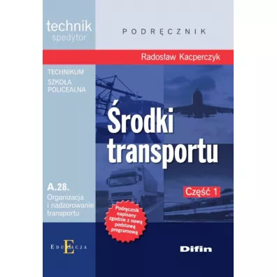 �rodki transportu. Technik spedytor. Kwalifikacja A.28. Organizacja i nadzorowanie transportu. Podr�cznik. Cz�� 1 - Rados�aw Kacperczyk