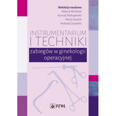 Instrumentarium i techniki zabieg�w w ginekologii operacyjnej - Aldona Michalak, Andrzej  Czubalski, Konrad  Niebojewski, Marta  Szajnik