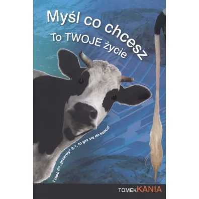 My�l co chcesz To Twoje �ycie - Tomek Kania