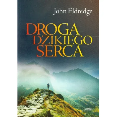 Droga dzikiego serca - John Eldredge
