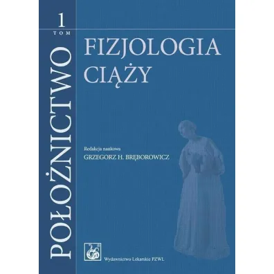 Po�o�nictwo Tom 1. Fizjologia ci��y - Grzegorz H. Br�borowicz