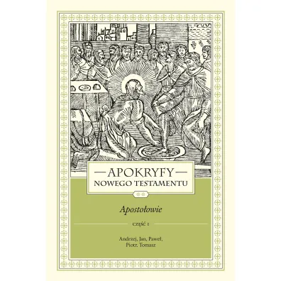 Apokryfy nowego testamentu. Aposto�owie. Tom II. Cz�� 1. Andrzej, Jan, Pawe�, Piotr, Tomasz - Marek Starowieyski