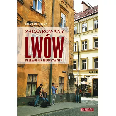 Zaczarowany Lw�w. Przewodnik nieoczywisty - Marcin  Ha�a�