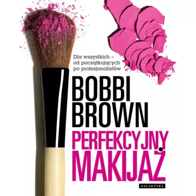 Perfekcyjny makija�. Dla wszystkich - od pocz�tkuj�cych po profesjonalist�w - Bobbi Brown