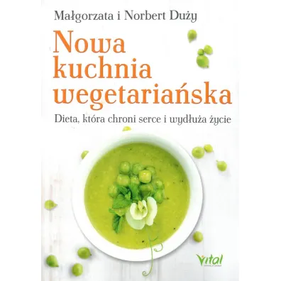Nowa kuchnia wegetaria�ska dieta kt�ra chroni serce i wyd�u�a �ycie - Ma�gorzata Du�y, Norbert Du�y