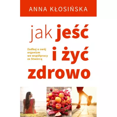 Jak je�� i �y� zdrowo - Anna K�osi�ska 