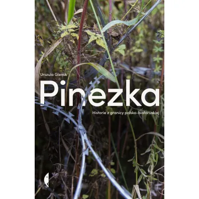 Pinezka. Historie z granicy polsko-bia�oruskiej - Urszula Glensk
