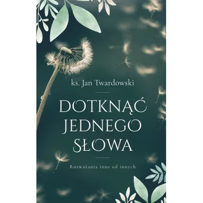 Dotkn�� jednego s�owa. Rozwa�ania inne od innych - Jan Twardowski
