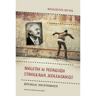 Nieletni w pedagogii Stanis�awa Jedlewskiego. Refleksje (nie)domkni�te - Ma�gorzata Michel