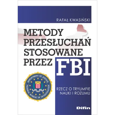 Metody przes�ucha� stosowane przez FBI. Rzecz o tryumfie nauki i rozumu - Rafa�  Kwasi�ski