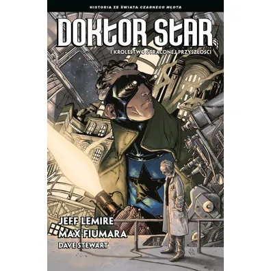 Czarny M�ot Doktor Star i Kr�lestwo Straconej Przysz�o�ci - Jeff Lemire, David Rubin, Dean Ormston
