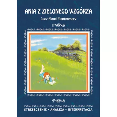 Ania z Zielonego Wzgrza Lucy Maud Montgomery. Streszczenie, analiza, interpretacja - Marta Zawalich
