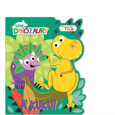 Lubi� dinozaury Przyjaciele z bajki 1. A kuku!