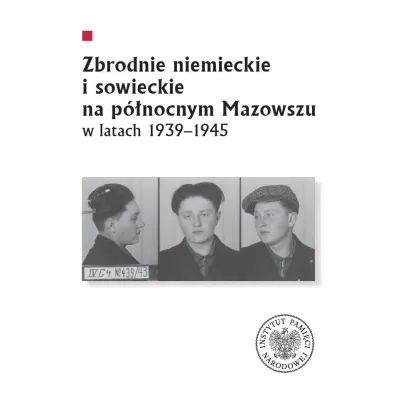 Zbrodnie niemieckie i sowieckie na P�nocnym Mazowszu w latach 1939-1945 - Krzysztof  Sychowicz, Leszek  Zygner, Mariusz  �u�awnik