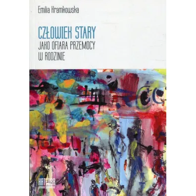 Cz�owiek stary jako ofiara przemocy w rodzinie - Emilia Kramkowska