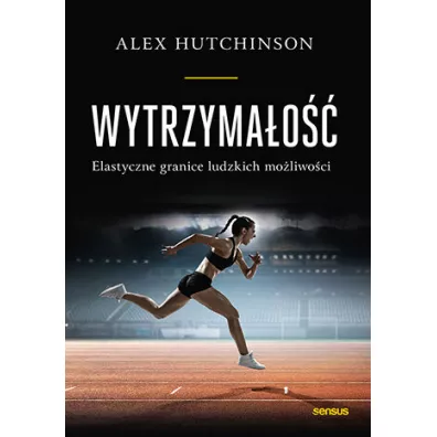 Wytrzyma�o��. Elastyczne granice ludzkich mo�liwo��i - Alex  Hutchinson