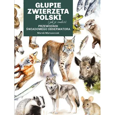 G�upie zwierz�ta Polski i jak je znale��. Przewodnik �wiadomego obserwatora