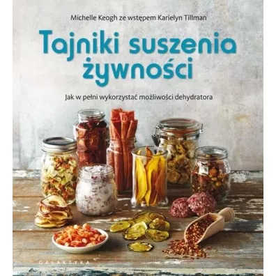 Tajniki suszenia �ywno�ci. Jak w pe�ni wykorzysta� mo�liwo�ci dehydratora - Michelle Keogh