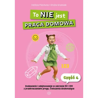 To nie jest praca domowa cz�� 4 dodawanie i odejmowanie w zakresie 50 i 100 z przekraczaniem progu �wiczenia doskonal�ce