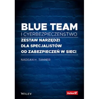 Blue team i cyberbezpiecze�stwo. Zestaw narz�dzi dla specjalist�w od zabezpiecze� w sieci - Nadean H. Tanner