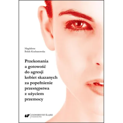 Przekonania a gotowo�� do agresji kobiet skazanych za pope�nienie przest�pstwa z u�yciem przemocy - Magdalena Bolek-Kochanowska