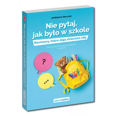 Nie pytaj, jak by�o w szkole. Rozmowy, kt�re daj� dzieciom si��. Dla rodzic�w przedszkolak�w i uczni�w