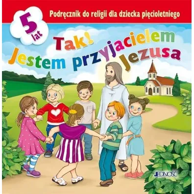 Tak! Jestem przyjacielem Jezusa? Podr�cznik do religii dla dziecka pi�cioletniego