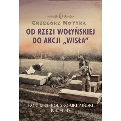 Od rzezi wo�y�skiej do akcji wis�a - Grzegorz Motyka