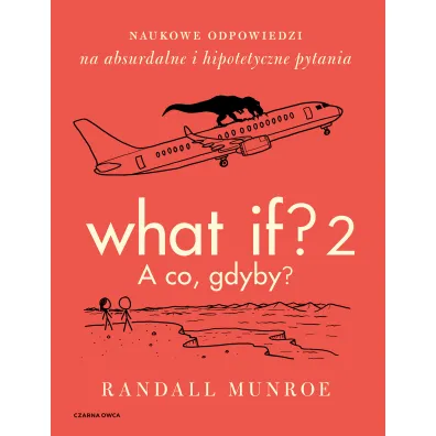 What If? 2. A co gdyby? Naukowe odpowiedzi na absurdalne i hipotetyczne pytania - Randall Munroe