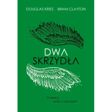 Dwa skrzyd�a. O relacji wiary z rozumem - Douglas Kries, Brian Clayton