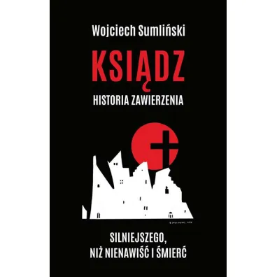 Ksi�dz historia zawierzenia silniejszego ni� nienawi�� i �mier� - Wojciech Sumli�ski