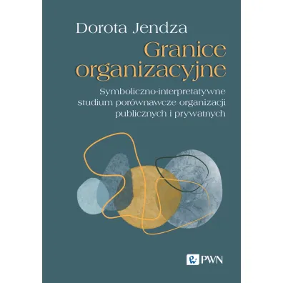 Granice organizacyjne. Symboliczno-interpretatywne studium por�wnawcze organizacji publicznych i prywatnych - Dorota Jendza
