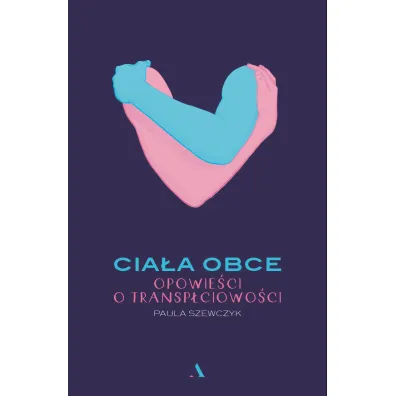Cia�a obce. Opowie�ci o transp�ciowo�ci - Paula  Szewczyk