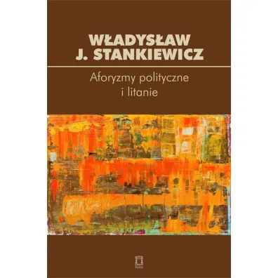 Aforyzmy polityczne i litanie - W�adys�aw J. Stankiewicz