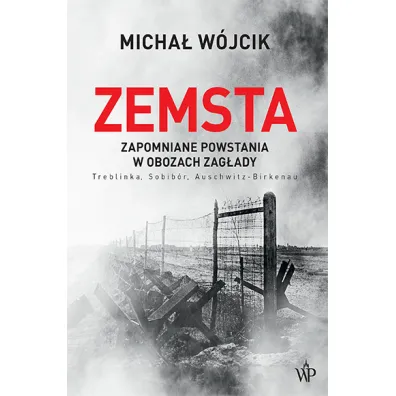 Zemsta. Zapomniane powstania w obozach Zag�ady: Treblinka, Sobib�r, Auschwitz-Birkenau - Micha� W�jcik