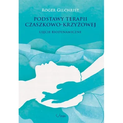 Podstawy terapii czaszkowo - krzy�owej. Uj�cie biodynamiczne - Roger Gilchrist