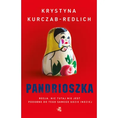 Pandrioszka. Rosja. Nic tutaj nie jest podobne do tego samego gdzie indziej - Krystyna Kurczab-Redlich