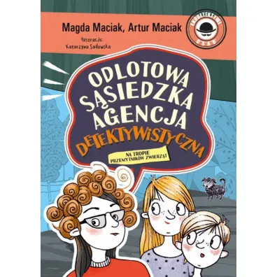 Na tropie przemytnik�w zwierz�t. Odlotowa S�siedzka Agencja Detektywistyczna. Tom 1 - Artur  Maciak, Magda  Maciak