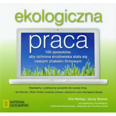 Ekologiczna praca. 100 sposob�w, aby ochrona �rodowiska sta�a si� naszym znakiem firmowym * * - Jenny Bonnin, Kim McKay