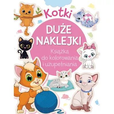 Kotki. Du�e naklejki. Ksi��ka do kolorowania i uzupe�niania