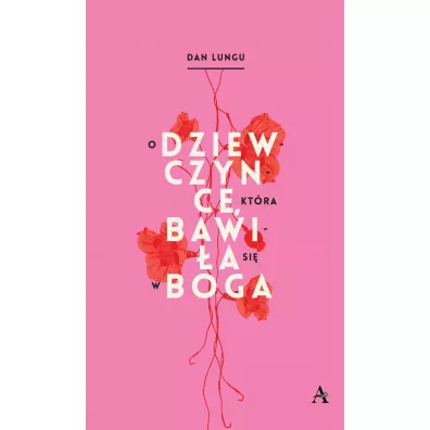 O dziewczynce, kt�ra bawi�a si� w Boga - Dan Lungu