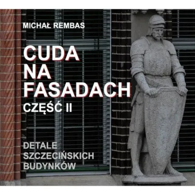 Cuda na fasadach cz�� 2 Detale szczeci�skich budynk�w - Micha� Rembas