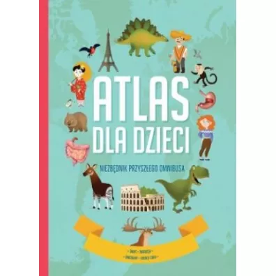 Atlas dla dzieci. Niezbdnik przyszego omnibusa