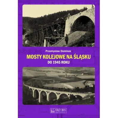 Mosty kolejowe na �l�sku do 1945 roku - Przemys�aw Dominas